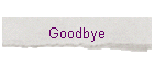 Goodbye